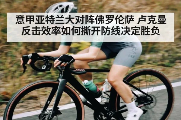 意甲亚特兰大对阵佛罗伦萨 卢克曼反击效率如何撕开防线决定胜负 | kaiyun